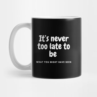 It is never too late to be what you might have been Mug